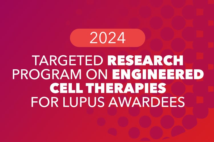 2025 Targeted Research Program on Engineered Cell Therapies for Lupus (TRP-ECT) Awardees